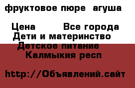 фруктовое пюре  агуша › Цена ­ 15 - Все города Дети и материнство » Детское питание   . Калмыкия респ.